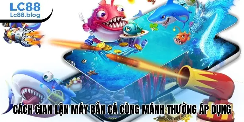 cách gian lận máy bắn cá