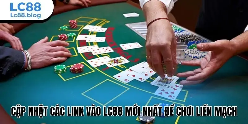 Cập nhật các link vào Lc88 mới nhất để chơi liền mạch