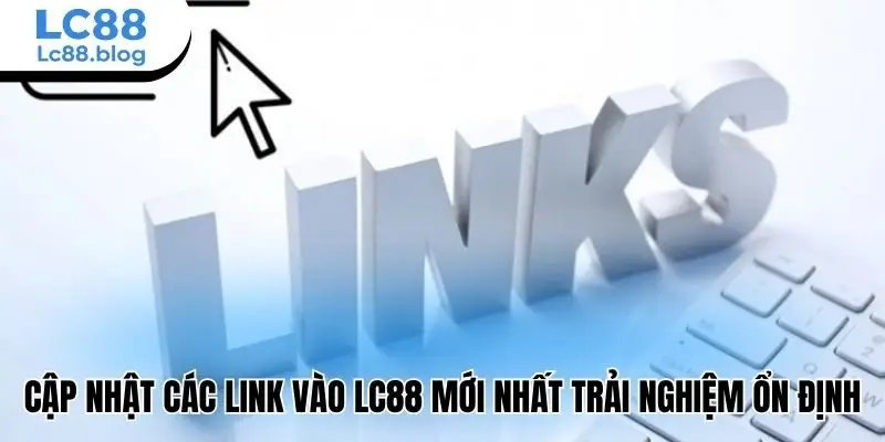 cập nhật các link vào lc88 mới nhất