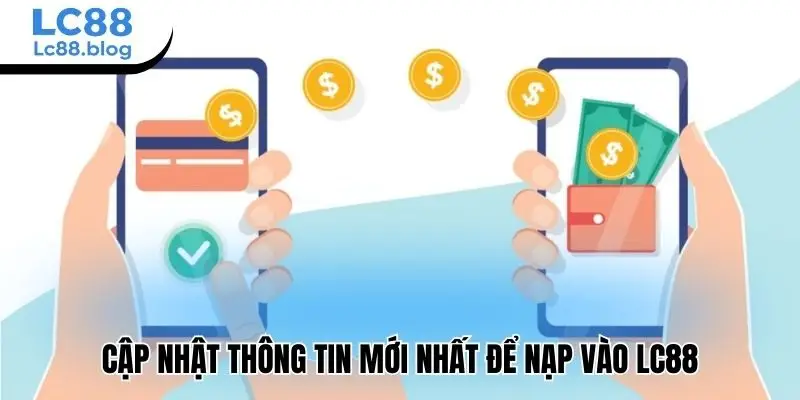 Cập nhật thông tin mới nhất để nạp vào Lc88