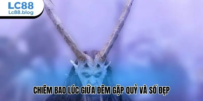 Chiêm bao lúc giữa đêm gặp quỷ và số đẹp