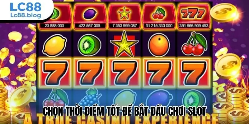 Chọn thời điểm tốt để bắt đầu chơi slot