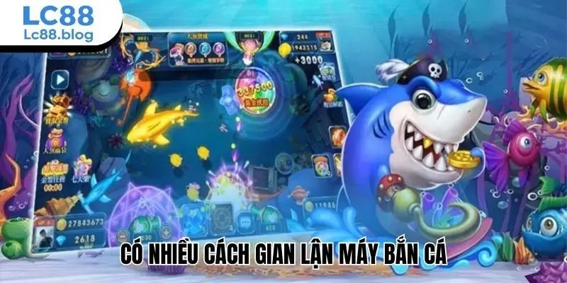 Có nhiều cách gian lận máy bắn cá