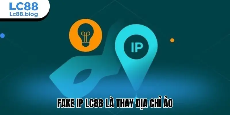 Fake IP Lc88 là thay địa chỉ ảo