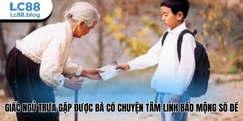 Giấc ngủ trưa gặp được bà cố chuyện tâm linh báo mộng số đề