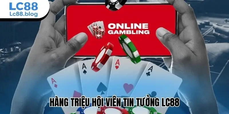 Hàng triệu hội viên tin tưởng Lc88