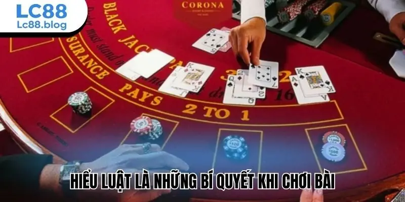 Hiểu luật là những bí quyết khi chơi bài