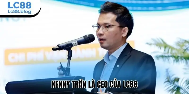Kenny Trần là CEO của Lc88