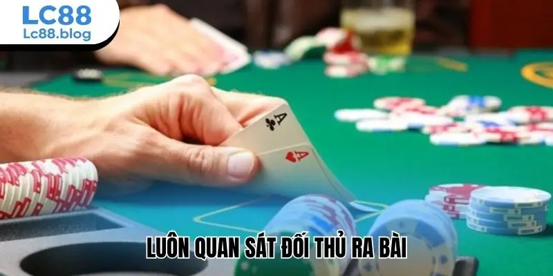 Luôn quan sát đối thủ ra bài