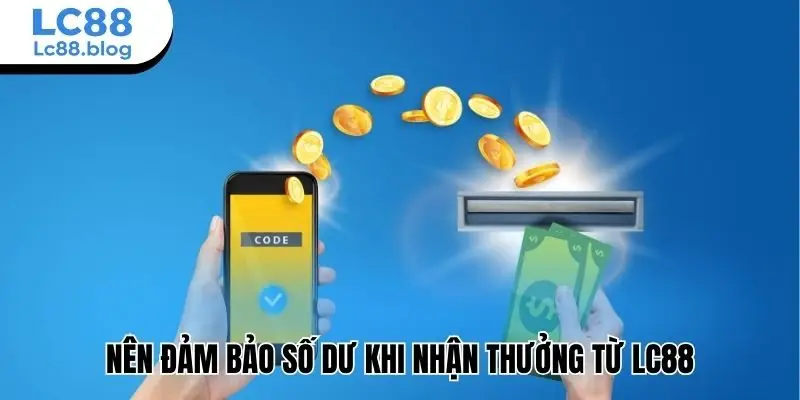 Nên đảm bảo số dư khi nhận thưởng từ Lc88