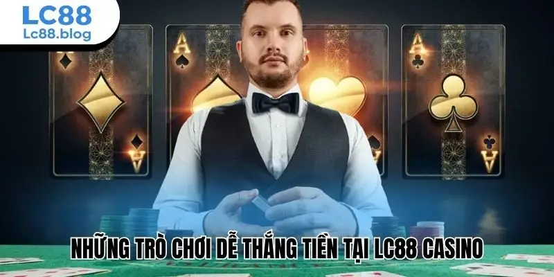 Những trò chơi dễ thắng tiền tại Lc88 casino