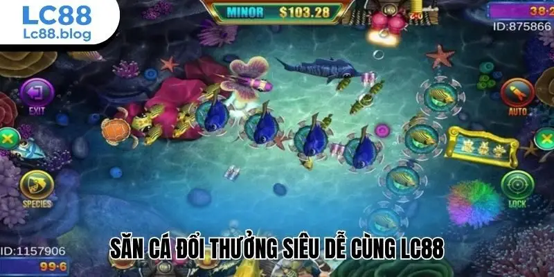 Săn cá đổi thưởng siêu dễ cùng Lc88