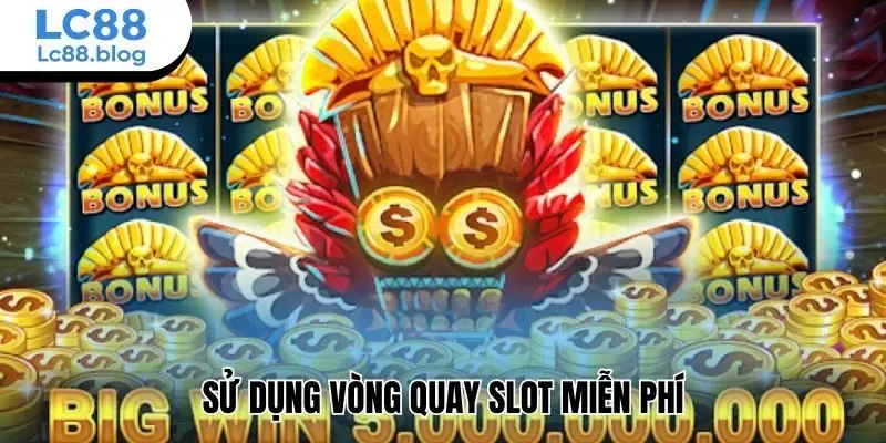 Sử dụng vòng quay slot miễn phí