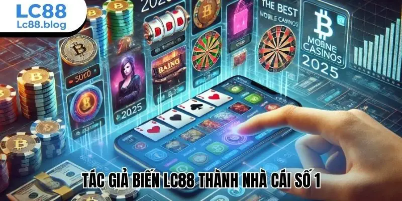 Tác giả biến Lc88 thành nhà cái số 1