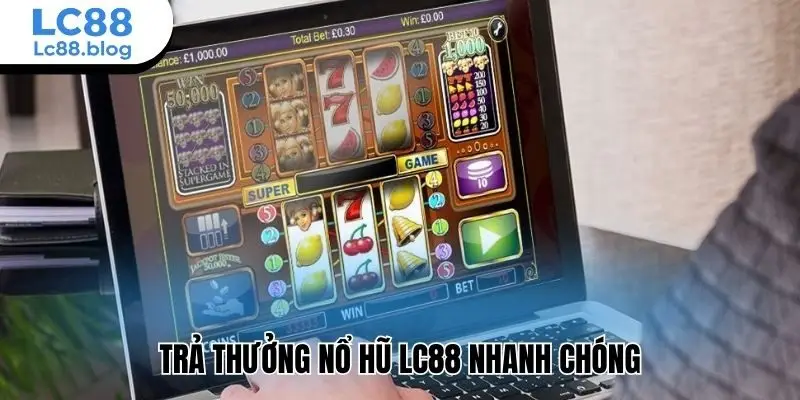 Trả thưởng nổ hũ Lc88 nhanh chóng