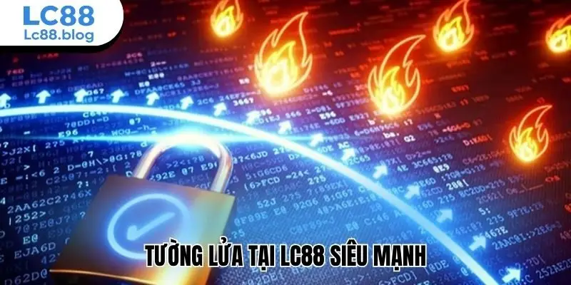 Tường lửa tại Lc88 siêu mạnh